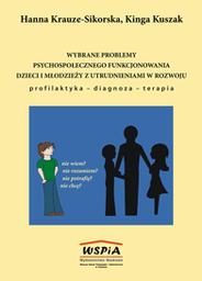 Wybrane problemy psychospołecznego funkcjonowania dzieci i młodzieży z utrudnieniami w rozwoju Profilaktyka – diagnoza – terapia